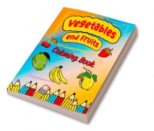 Vegetables End Fruits Coloring Book: Great Gift For Boys & Girls Ages 4-8Easy Colouring Pages For Toddlers With Apple Pear Carrot Tomato And Many More