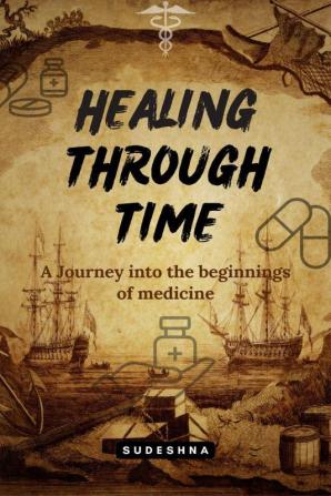 Healing Through Time: A Journey Into Beginnings Of Medicine