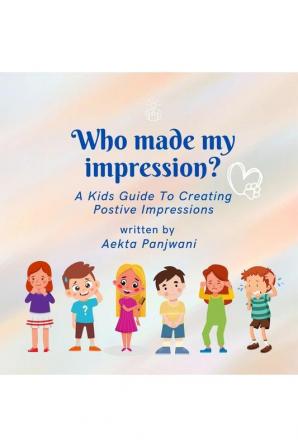 Who Made My Impression?: A Kids Guide To Perceptions