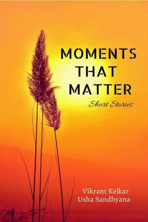 Moments That Matter: Compilation Of Short Stories