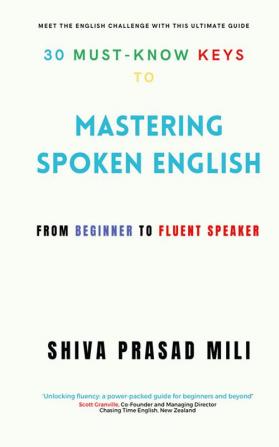 30 MUST-KNOW KEYS TO MASTERING SPOKEN ENGLISH: FROM BEGINNER TO FLUENT SPEAKER