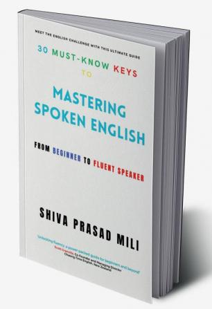 30 MUST-KNOW KEYS TO MASTERING SPOKEN ENGLISH: FROM BEGINNER TO FLUENT SPEAKER