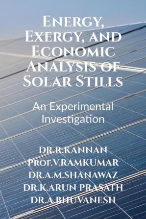 Energy Exergy and Economic Analysis of Solar Stills: An Experimental Investigation