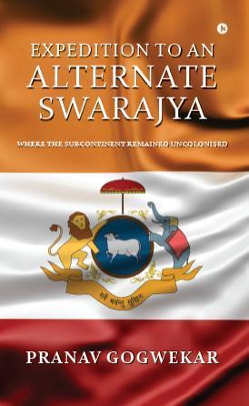 Expedition to an Alternate Swarajya : Where the Subcontinent remained Uncolonised