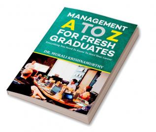 Management A to Z for Fresh Graduates : Everything you need to know to start your career