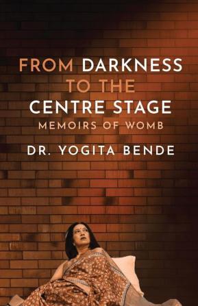 From Darkness To The Centre Stage: Memoirs Of Womb