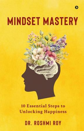 Mindset Mastery: 10 Essential Steps to Unlocking Happiness