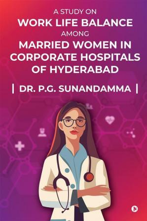 A STUDY ON “WORK LIFE BALANCE AMONG MARRIED WOMEN IN CORPORATE HOSPITALS OF HYDERABAD”