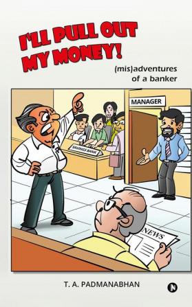 I’ll Pull Out My Money!: (mis)adventures of a banker