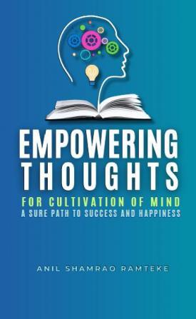 EMPOWERING THOUGHTS: FOR CULTIVATION OF MIND A SURE PATH TO SUCCESS AND HAPPINESS