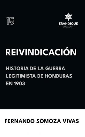 Reivindicación (Historia de la Guerra Legitimista de Honduras de 1903) (Spanish Edition)