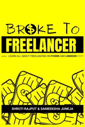 Broke to Freelancer: Learn All About Freelancing on Fiverr &amp; LinkedIn