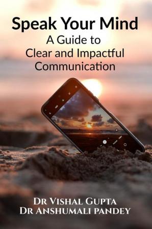 Speak Your Mind: A Guide to Clear and Impactful Communication