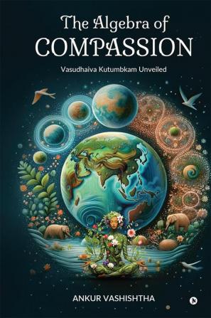 The Algebra of Compassion: Vasudhaiva Kutumbkam Unveiled