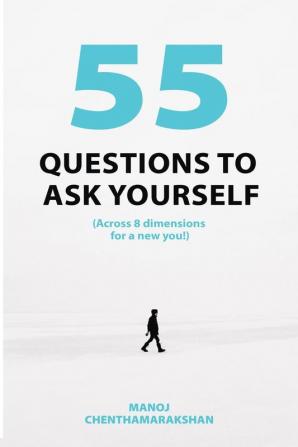 55 Questions to ask yourself Across 8 Dimensions For A New You!