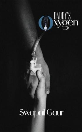 Daddyâs oxygen: Tribute of a Daughter's Heart: Pain and Learning Through the COVID-19 Loss