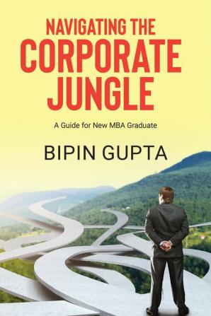 Navigating the Corporate Jungle: A Guide for New MBA Graduate