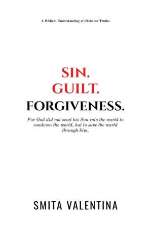 Sin.Guilt.Forgiveness.: A Biblical Understanding of Christian Truths