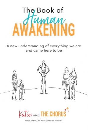 The Book of Human Awakening: A new understanding of everything we are and came here to be