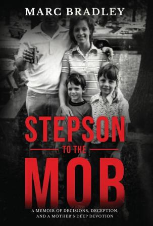 Stepson to the Mob: A Memoir of Decisions Deception and a Mother's Deep Devotion