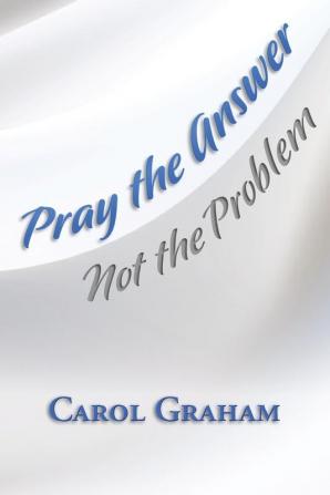 Pray the Answer Not the Problem