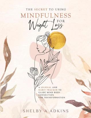 The Secret to Using Mindfulness for Weight Loss