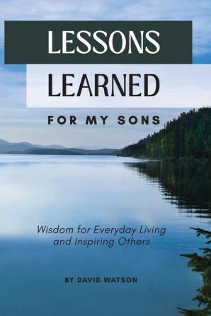 Lessons Learned for my Sons