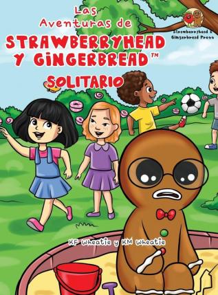 Las Aventuras De Strawberryhead Y Gingerbread™ Solitario: La Búsqueda De Amistad De Un Chico Solitario. Una Historia De Amistad, Coraje Y La Magia Del ... And Gingerbread ®) (Spanish Edition)