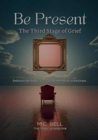 Be Present The Third Stages of Grief