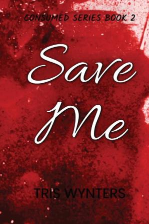 Save Me (Consumed Series Book 2)