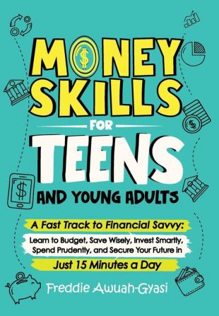 Money Skills for Teens and Young Adults  A Fast Track to Financial Savvy