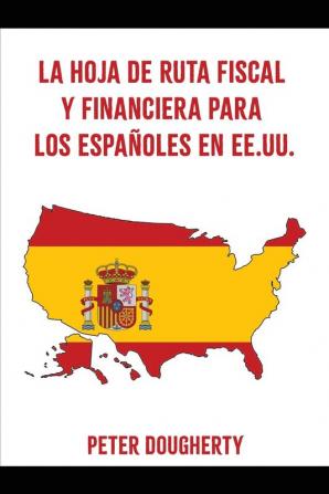 La Hoja De Ruta Fiscal Y Financiera Para Los Españoles En Ee.Uu. (Spanish Edition)