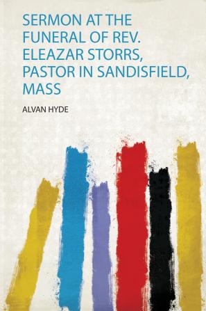 Sermon at the Funeral of Rev. Eleazar Storrs Pastor in Sandisfield Mass