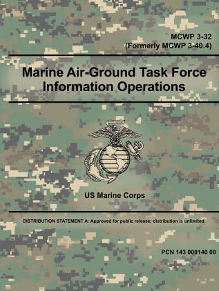 Marine Air-Ground Task Force Information Operations (MCWP 3-32) (Formerly MCWP 3-40.4)