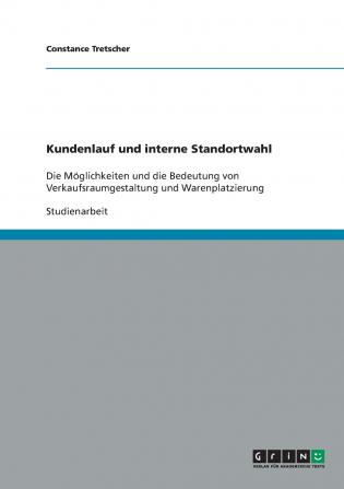 Kundenlauf und interne Standortwahl. Möglichkeiten und Bedeutung von Verkaufsraumgestaltung und Warenplatzierung