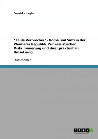 Faule Verbrecher - Roma und Sinti  in der Weimarer Republik. Zur rassistischen Diskriminierung und ihrer praktischen Umsetzung