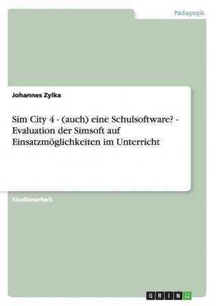 Sim City 4 - (auch) eine Schulsoftware?  -  Evaluation der Simsoft auf Einsatzmöglichkeiten im Unterricht