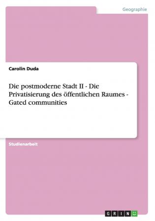 Die postmoderne Stadt II - Die Privatisierung des öffentlichen Raumes  -  Gated communities