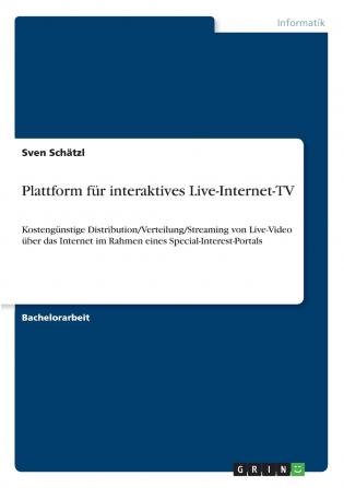 Plattform für interaktives Live-Internet-TV: Kostengünstige Distribution/Verteilung/Streaming von Live-Video über das Internet im Rahmen eines Special-Interest-Portals (German Edition)