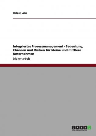 Integriertes Prozessmanagement - Bedeutung Chancen und Risiken für kleine und mittlere Unternehmen