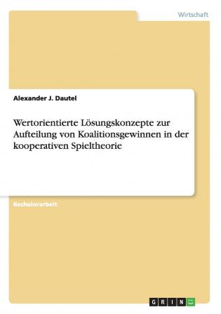 Wertorientierte Lösungskonzepte zur Aufteilung von Koalitionsgewinnen in der kooperativen Spieltheorie