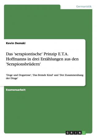 Das 'serapiontische' Prinzip E.T.A. Hoffmanns in drei Erzählungen aus den 'Serapionsbrüdern'