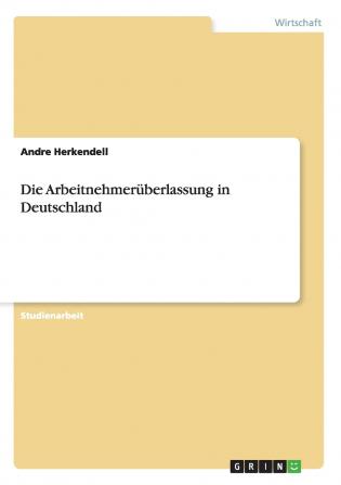 Die Arbeitnehmerüberlassung in Deutschland