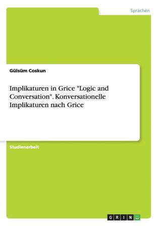 Implikaturen in Grice Logic and Conversation. Konversationelle Implikaturen nach Grice