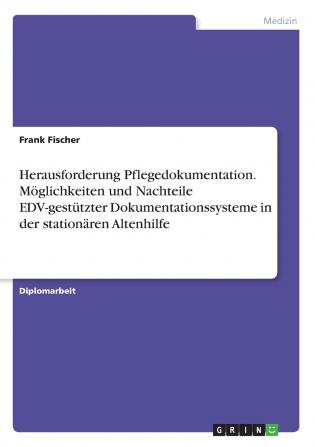 Herausforderung Pflegedokumentation. Möglichkeiten und Nachteile EDV-gestützter Dokumentationssysteme in der stationären Altenhilfe