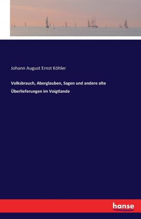 Volksbrauch Aberglauben Sagen und andere alte Überlieferungen im Voigtlande