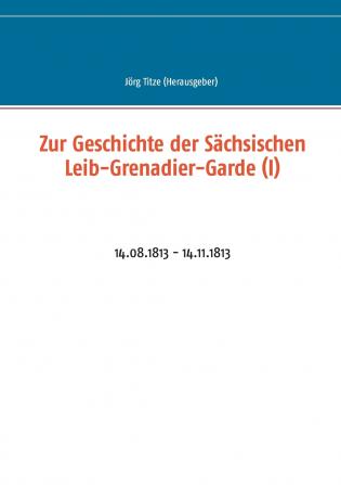 Zur Geschichte der Sächsischen Leib-Grenadier-Garde (I)