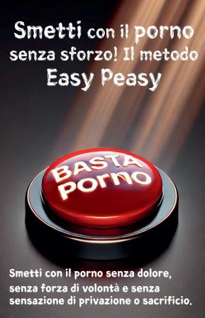 Smetti con il porno senza sforzo! Il metodo Easy Peasy