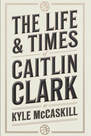 The Life & Times of Caitlin Clark