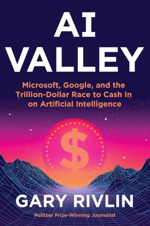 AI Valley : Microsoft Google and the Trillion-Dollar Race to Cash In on Artificial Intelligence